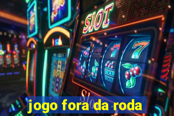 jogo fora da roda